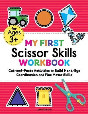 MY FIRST SCISSOR SKILLS WORKBOOK: CUTANDPASTE ACTIVITIES TO BUILD HANDEYE COORDINATION AND FINE MOTOR SKILLS