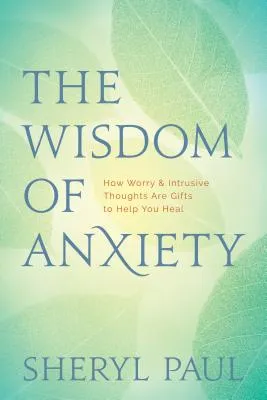 The Wisdom of Anxiety: How Worry and Intrusive Thoughts Are Gifts to Help You Heal